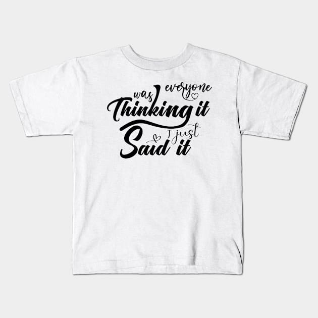 Everyone was thinking it I just said it Kids T-Shirt by archila